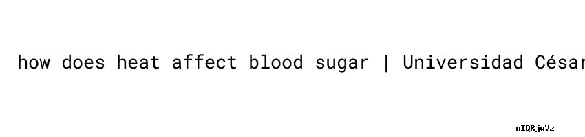 How Does Heat Affect Blood Sugar